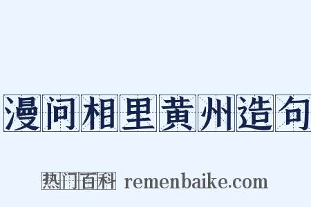 漫问相里黄州造句是什么意思的图片